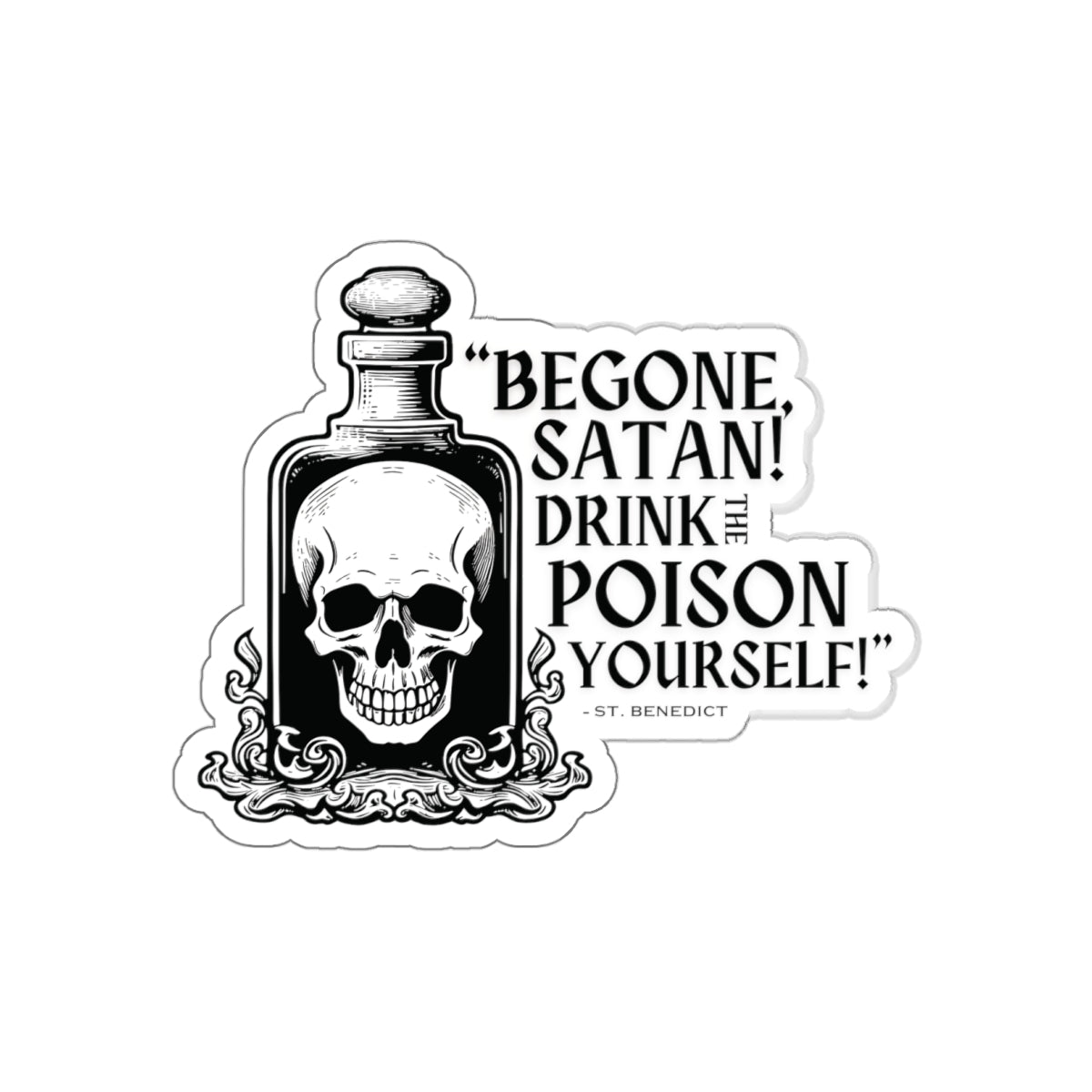 A sticker with a design featuring a skull, the text 'BEGONE SATAN DRINK THE POISON YOURSELF!' a quote by St. Benedict.