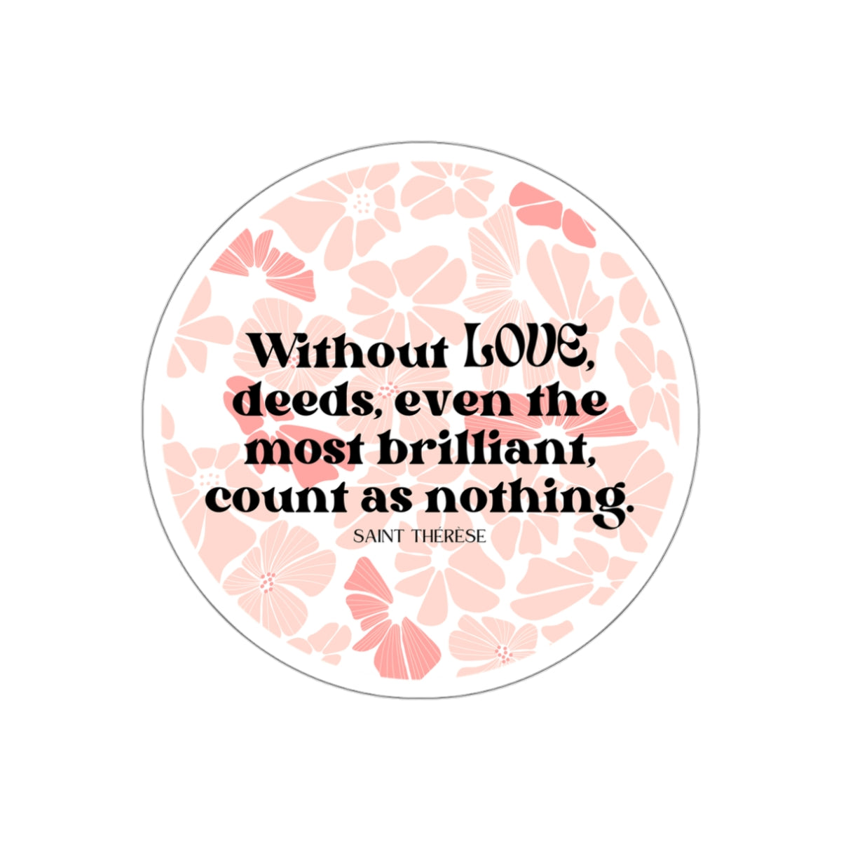"Without Love" St Therese quote sticker