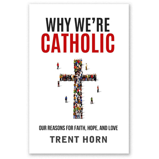 Why We're Catholic: Our Reasons For Faith, Hope, And Love - Paperback
